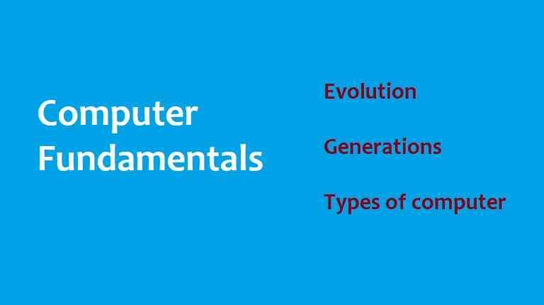 Computer Fundamentals - Evolution, and Types of Computer